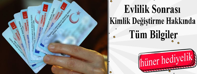 Evlilik Sonrası Kimlik Değiştirme Hakkında Tüm Bilgiler