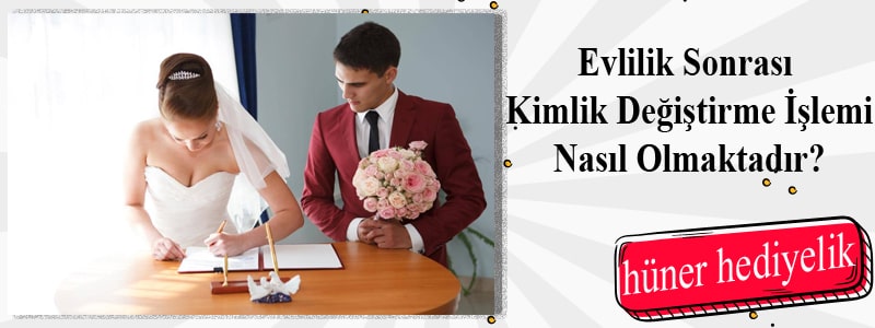 Evlilik Sonrası Kimlik Değiştirme İşlemi Nasıl Olmaktadır?