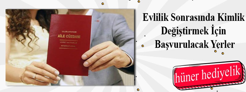 Evlilik Sonrasında Kimlik Değiştirmek İçin Başvurulacak Yerler